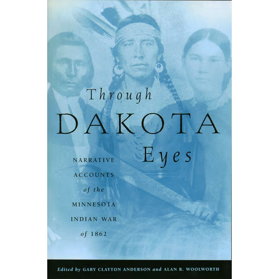 Through Dakota Eyes: Narrative Accounts of the Minnesota Indian War of 1862